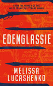 Edenglassie : An extraordinary story of early Brisbane from the Miles Franklin-winning author of Too Much Lip - Melissa Lucashenko